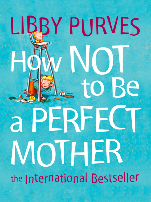 Title details for How Not to Be a Perfect Mother by Libby Purves - Wait list